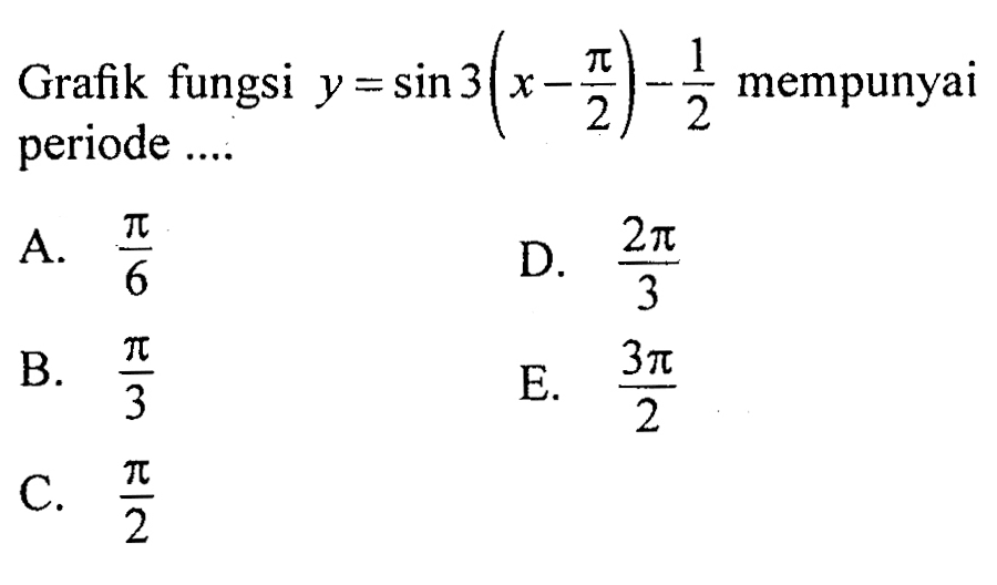 Grafik fungsi y=sin 3(x-pi/2)-1/2 mempunyai periode ....