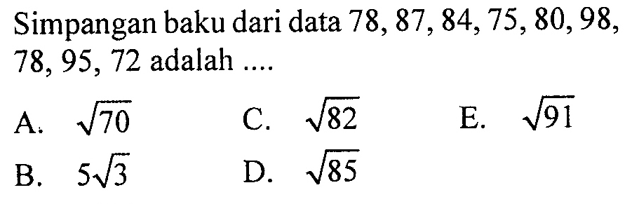 Simpangan baku dari data 78,87,84,75,80,98,78,95,72 adalah....