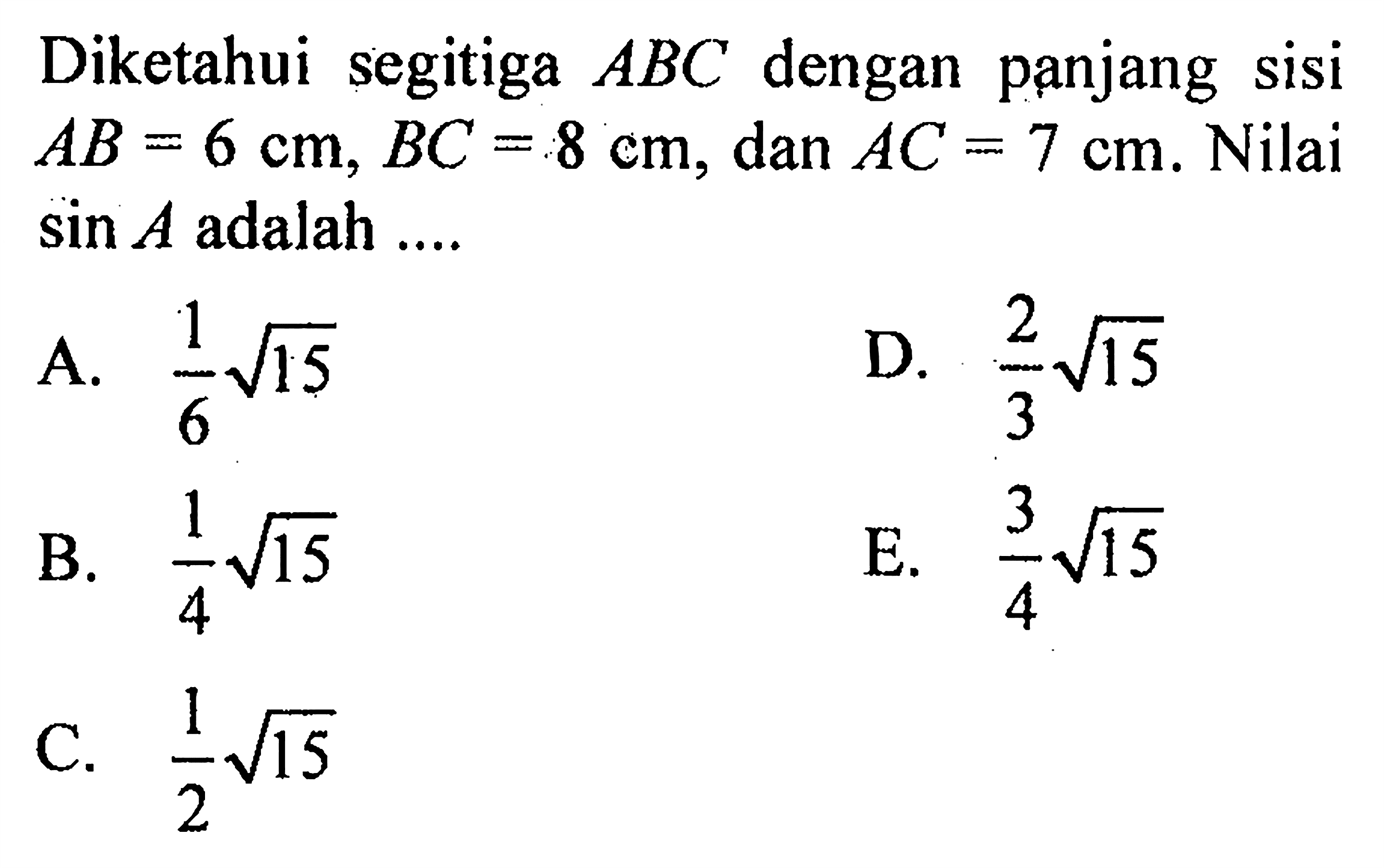 Diketahui segitiga  ABC  dengan panjang sisi  AB=6 cm, BC=8 cm , dan  AC=7 cm . Nilai  sin A  adalah ....