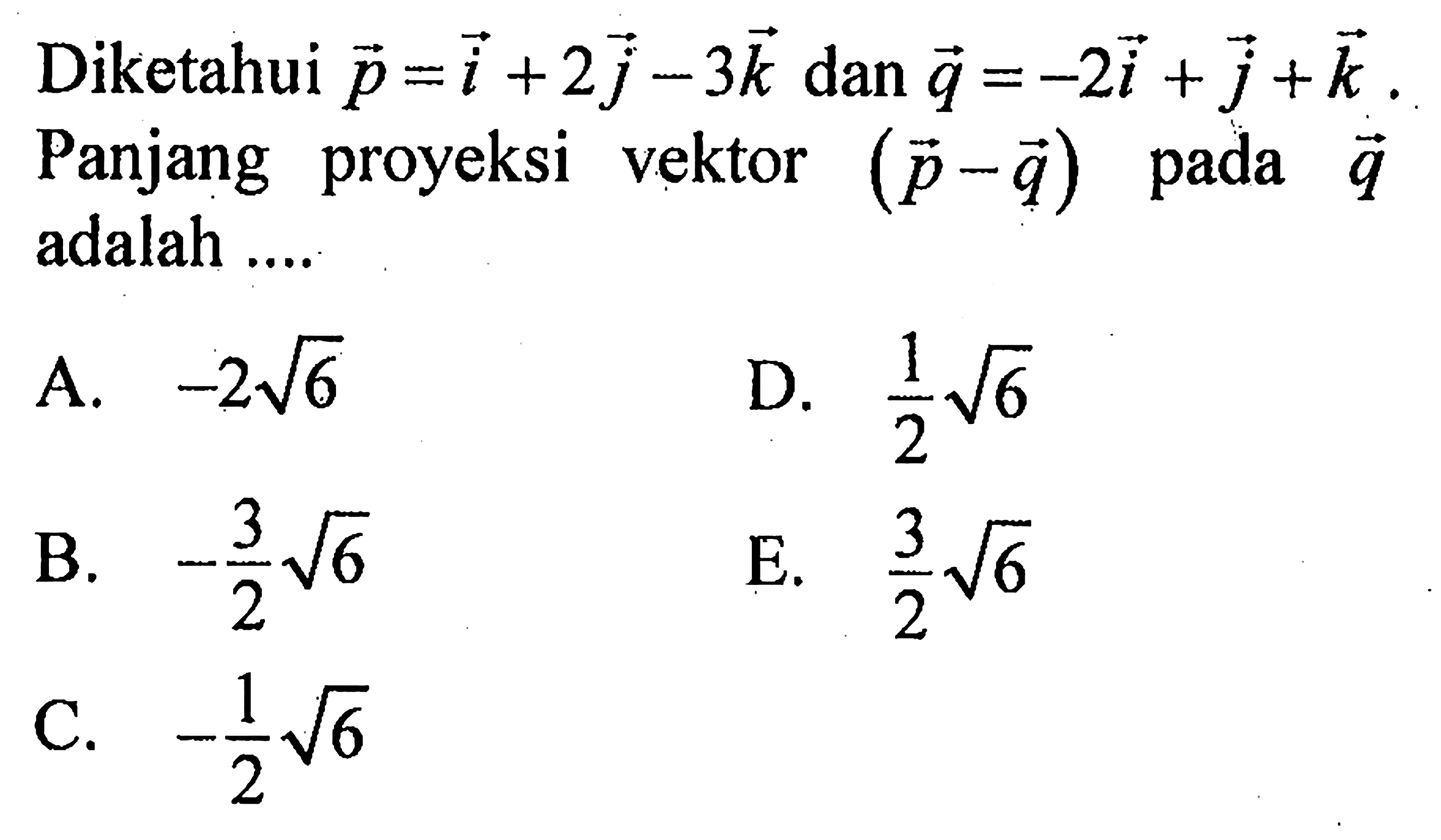 Diketahui p=i+2j-3k dan q=-2i+j+k. Panjang proyeksi vektor (p-q) pada q adalah ....