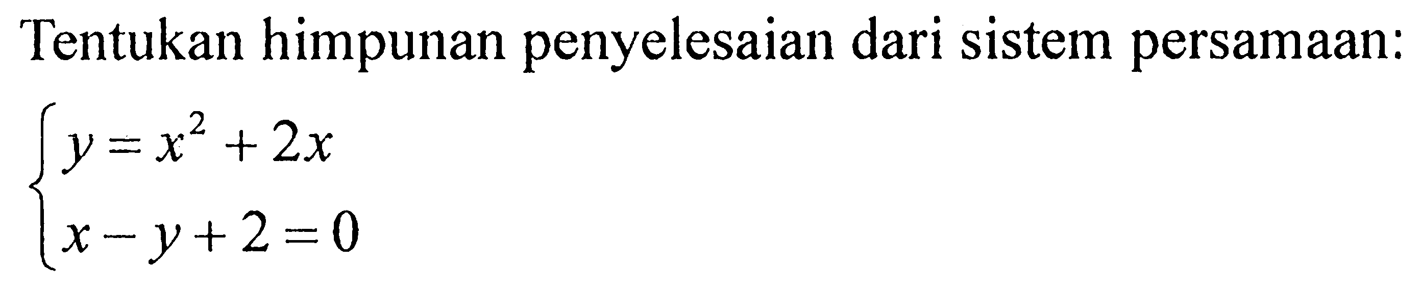 Tentukan himpunan penyelesaian dari sistem persamaan: y=x^2+2x x-y+2=0