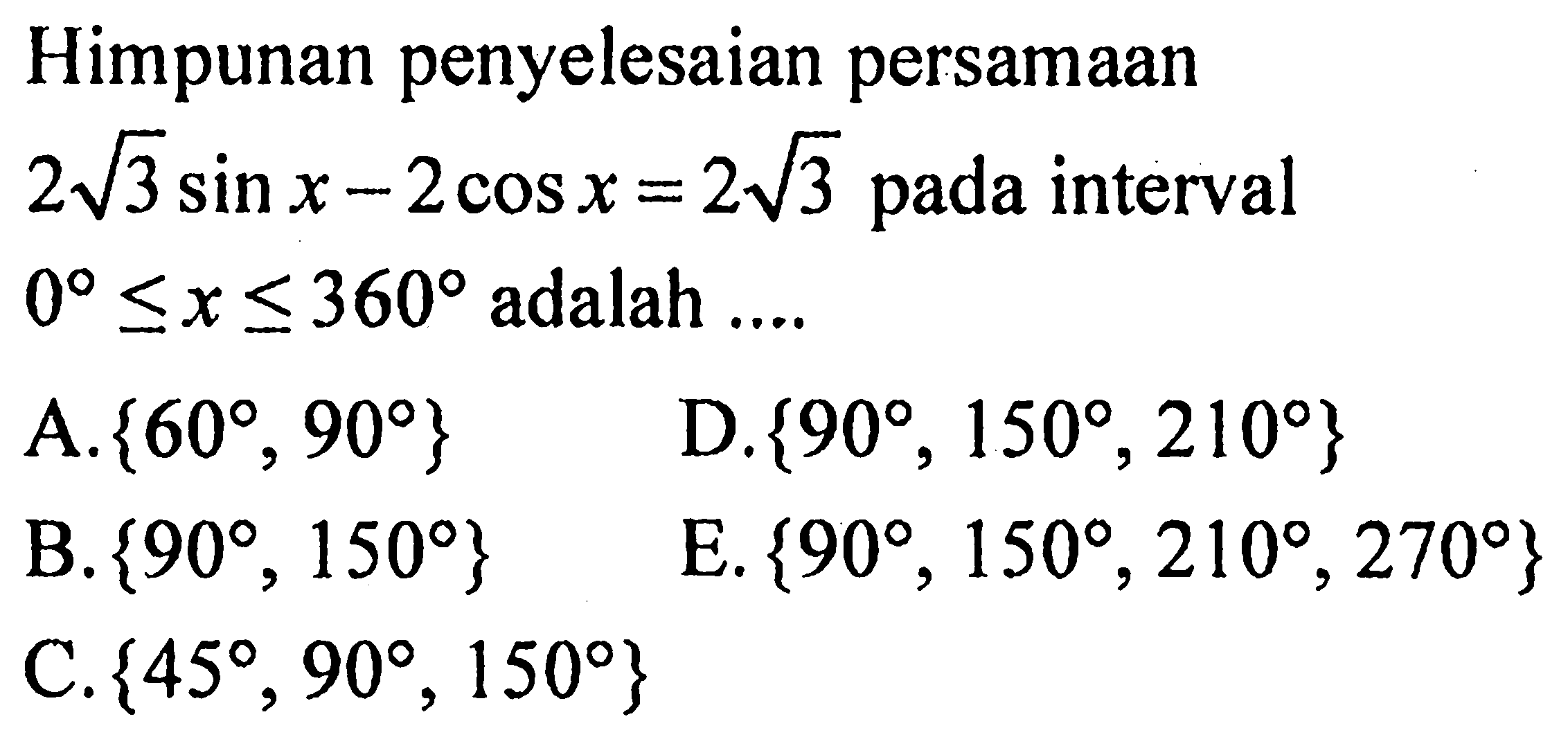 Himpunan penyelesaian persamaan 2 akar(3)sin x-2 cos x=2 akar(3) pada interval 0<=x<=360 adalah.... 