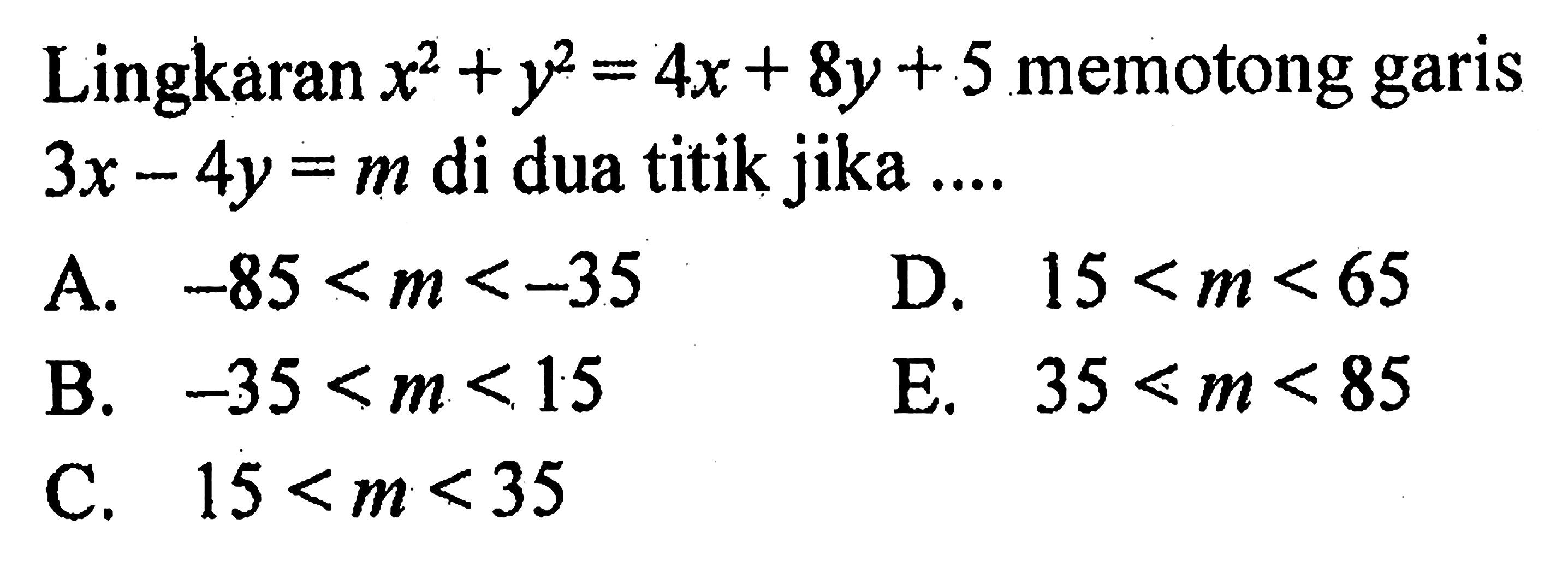 Lingkaran x^2 + y^2 = 4 x + 8y + 5 memotong garis 3x - 4y = m di dua titik jika....