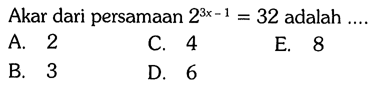 Akar dari persamaan 2^(3x-1)=32 adalah ....