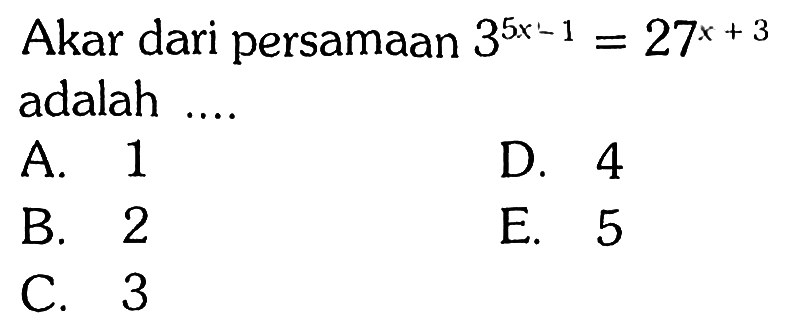 Akar dari persamaan 3^(5x-1)=27^(x+3) adalah ....