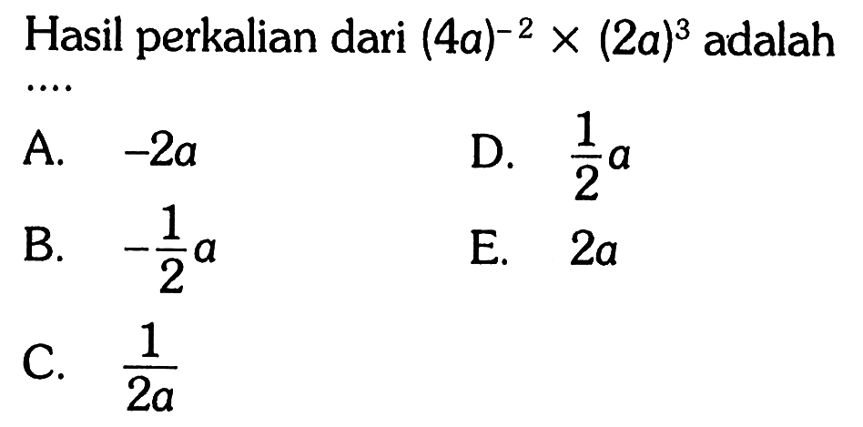 Hasil perkalian dari (4a)^(-2) x (2a)^3 adalah ....