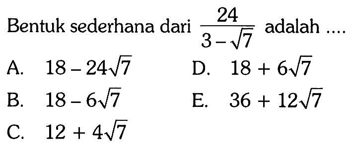 Bentuk sederhana dari 24/(3 - akar(7)) adalah....