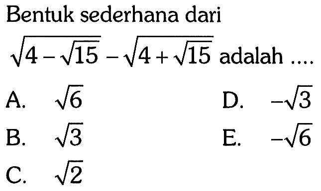 Bentuk sederhana dari akar(4-akar(15)) -akar(4+akar(15)) adalah .... 