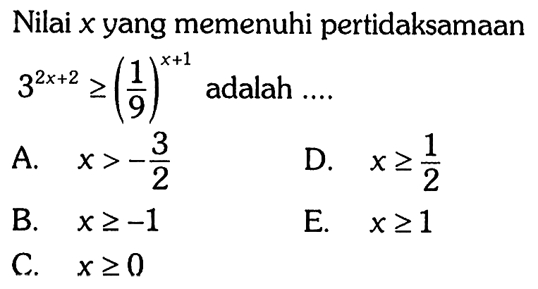 Nilai x yang memenuhi pertidaksamaan3^(2x+2) >= (1/9)^(x+1) adalah....