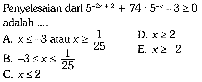 Penyelesaian dari 5^(-2x+2)+74.5^(-x)-3>=0 adalah ....