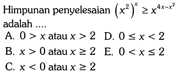 Himpunan penyelesaian (x^2)^x>=x^(4x-x^2) adalah ....