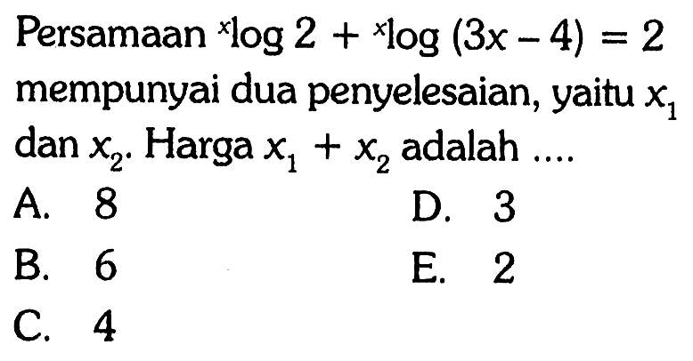 Persamaan x log 2+x log (3x-4)=2 mempunyai dua penyelesaian, yaitu x1 dan x2. Harga x1+x2 adalah .... 