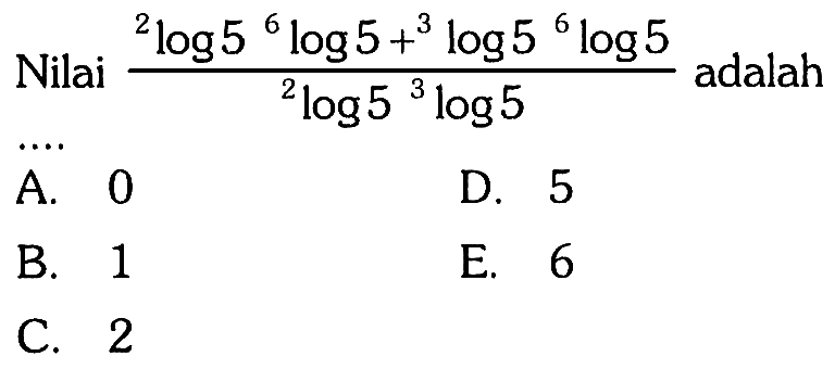 Nilai (2 log 5 6 log 5 + 3 log 5 6 log 5)/(2 log 5 3 log 5) adalah ....