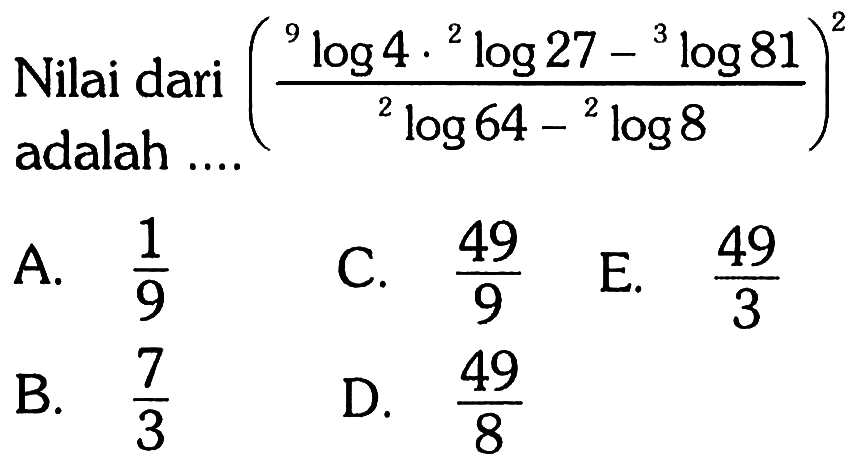 Nilai dari ((9 log 4.2 log 27-3 log 81)/(2 log 64-2 log 8))^2 adalah ...