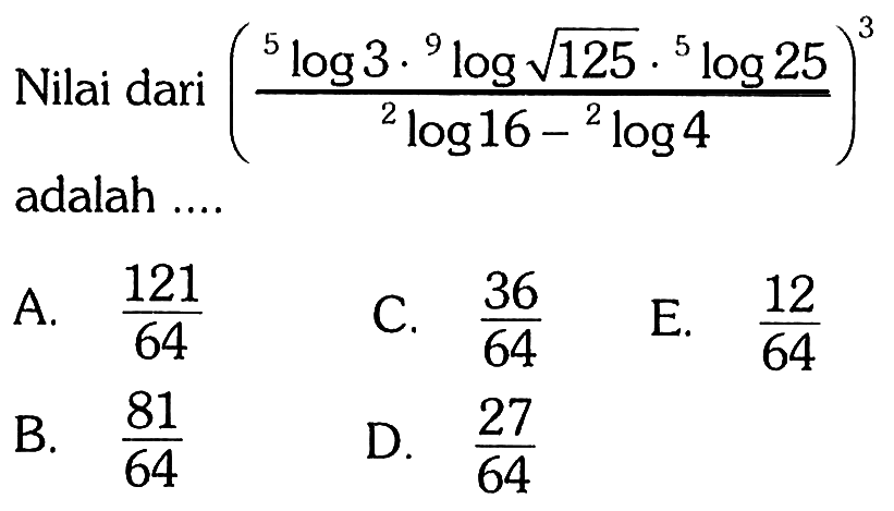 Nilai dari ((5log3.9log akar(125).5log25)/(2log16-2log 4))^3 adalah ...