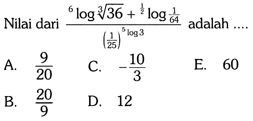 Nilai dari (6 log 36^1/3+ 1/2 log 1/64)/(1/25)^5 log 3 adalah .... 