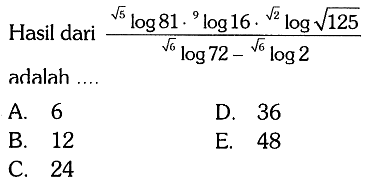 Hasil dari (akar(5) log 81.9 log 16.akar(2) log akar(125)) /(akar(6) log 72-akar(6) log 2) adalah .... 