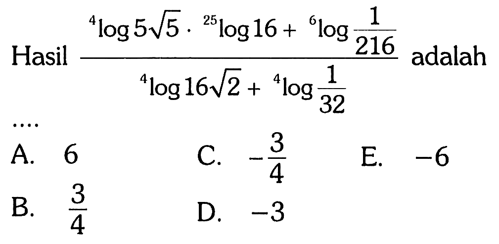 Hasil (4 log 5 akar(5).25 log 16+ 6 log 1/216) /(4 log 16 akar(2)+ 4 log 1/32) adalah .... 