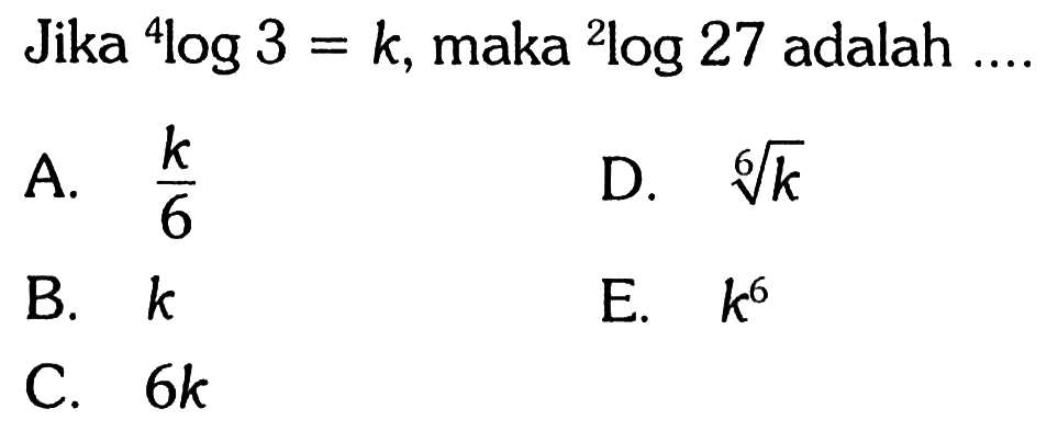 Jika 4 log 3=k, maka 2 log 27 adalah .... 