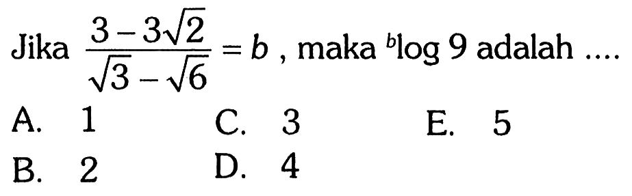 Jika (3-3 akar(2))/(akar(3)-akar(6))=b, maka blog9 adalah ...