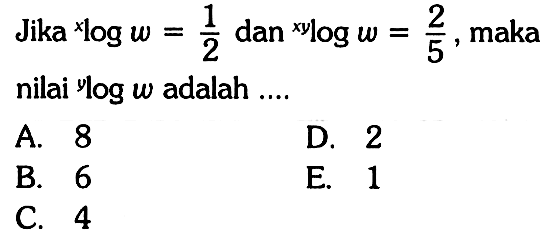 Jika x log w=1/2 dan xy log w=2/5, maka nilai y log w adalah .... 