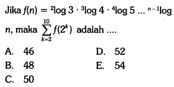 Jika f(n)=2 log 3.3 log 4.4 log 5...n-1 log n, maka sigma k=2 10 f(2^k) adalah .... 