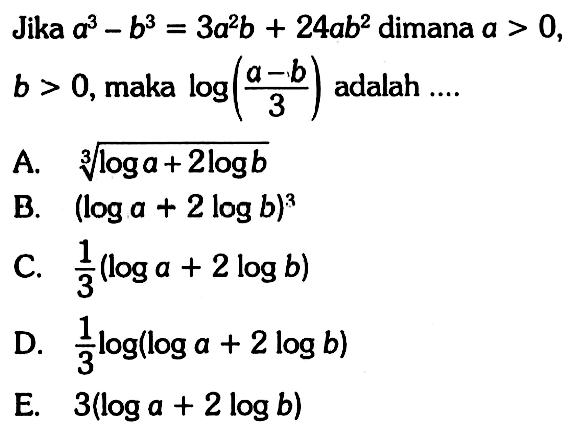 Jika a^3- b^3 = 3a^2b + 24ab^2 dimana a > 0,b > 0, maka log adalah