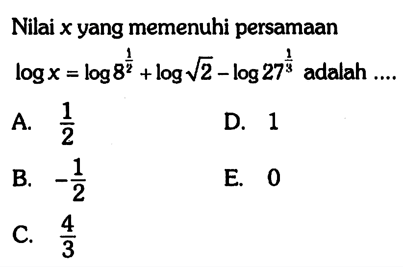 Nilai x yang memenuhi persamaan log x=log 8^1/2+log akar(2)-log 27^1/3 adalah .... 