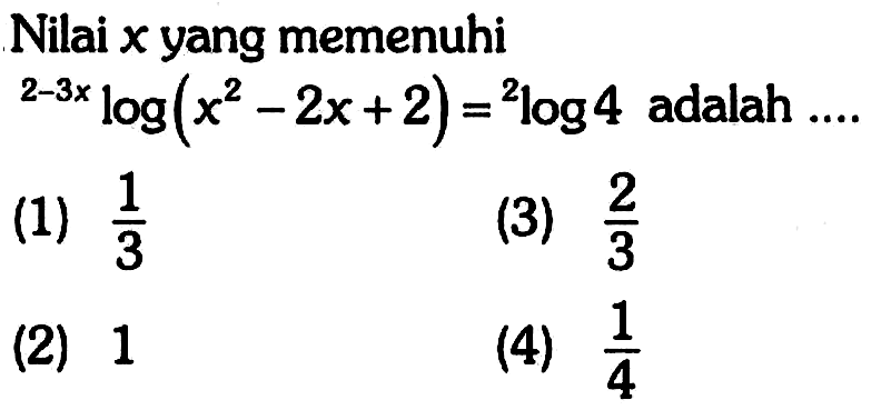 Nilai x yang memenuhi 2-3x log (x^2-2x+2)=2 log 4 adalah .... 