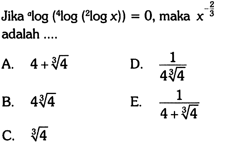 Jika a log(4log(2log x))=0, maka x^(-2/3) adalah ....