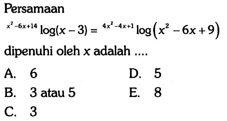 Persamaan (x^2-6x+14)log(x-3)=(4x^2-4x+1)log(x^2-6x+9) dipenuhi oleh x adalah ....