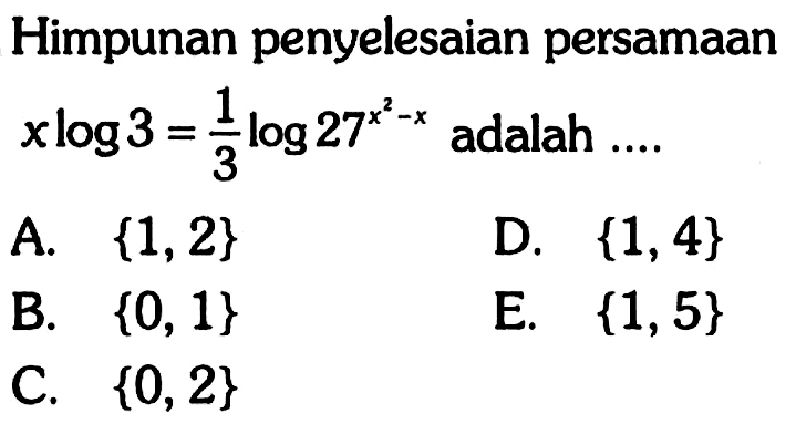 Himpunan penyelesaian persamaan x log3=1/3 log(27^(x^2-x)) adalah ....