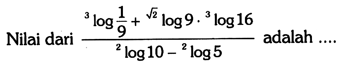 Nilai dari (3log1/9+akar(2)log9.3log16)/(2log10-2log5) adalah ....