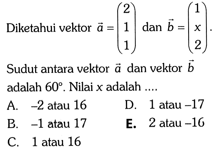 Diketahui vektor a=(2 1 1) dan vektor b=(1 x 2). Sudut antara vektor a dan vektor b adalah 60. Nilai x adalah ....