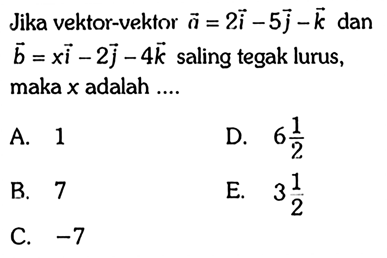 Jika vektor-vektor vektor a=2i-5j-k dan vektor b=xi-2j-4k saling tegak lurus, maka x adalah ...