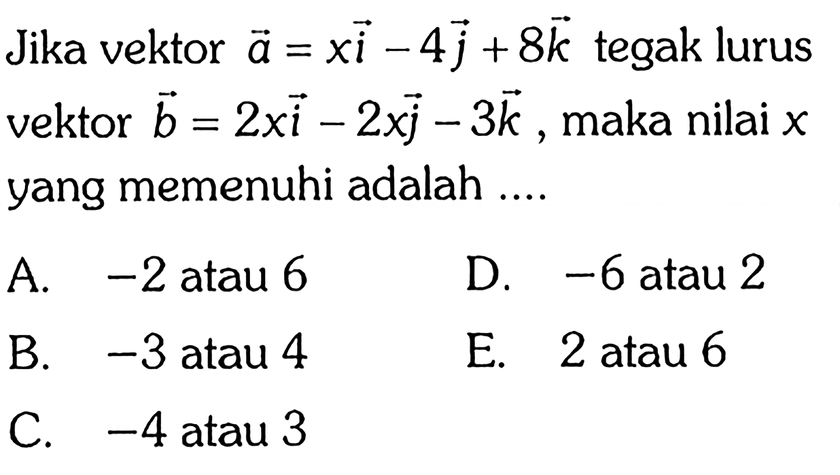 Jika vektor a=xi-4j+8k tegak lurus vektor b=2xi-2xj-3k, maka nilai x yang memenuhi adalah ....