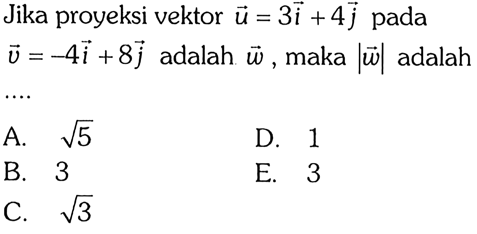 Jika proyeksi vektor u = 3i + 4j pada vektor v = -4i + 8j adalah w, maka |w| adalah