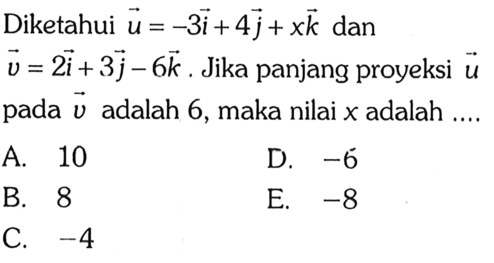 Diketahui vektor u=-3i+4j+xk dan vektor v=2i+3j-6k. Jika panjang proyeksi vektor u pada  vektor v adalah 6, maka nilai x adalah ....