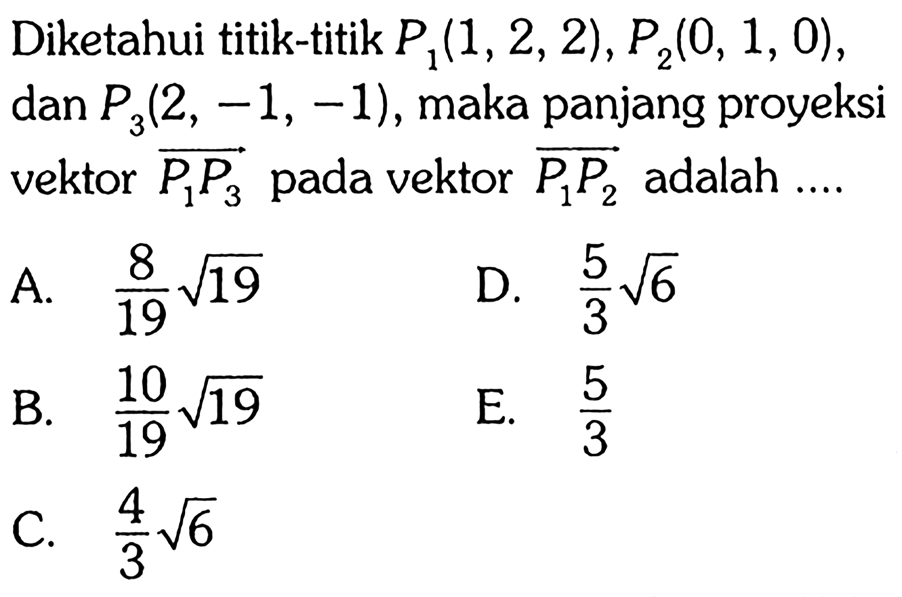 Diketahui titik-titik P1(1,2,2), P2(0,1,0), dan P3(2,-1,-1), maka panjang proyeksi vektor P1 P3 pada vektor P1 P2 adalah .... 