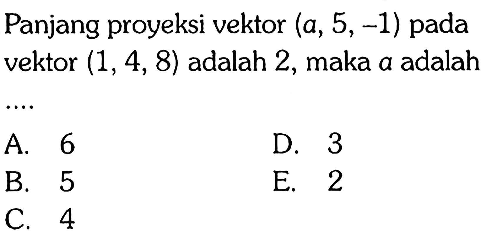 Panjang proyeksi vektor (a,5,-1) pada vektor (1,4,8) adalah 2, maka a adalah ...