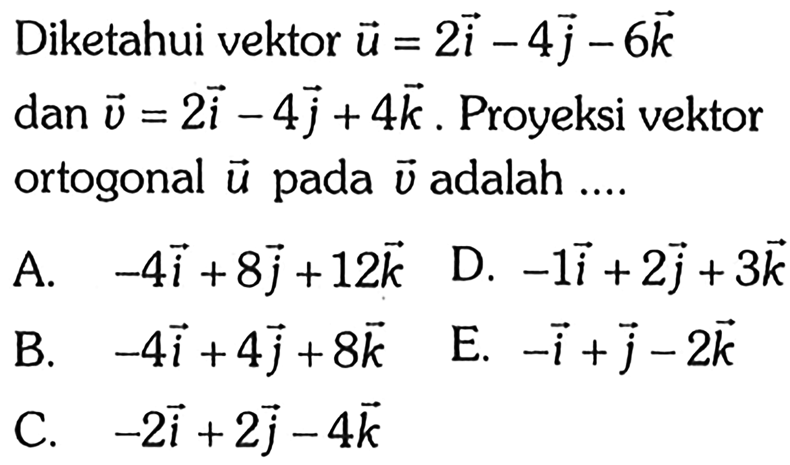 Diketahui vektor u=2i-4j-6k dan vektor v=2i-4j+4k. Proyeksi vektor ortogonal vektor u pada vektor v adalah ....