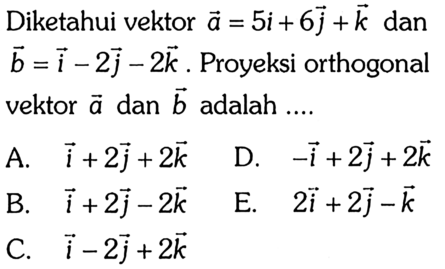 Diketahui vektor a=5 i+6 j+k dan vektor b=i-2 j-2 k. Proyeksi orthogonal vektor a dan b adalah ....