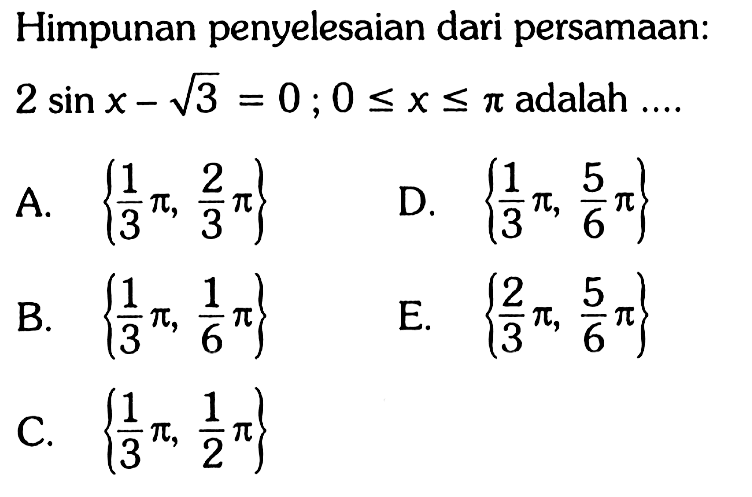 Himpunan penyelesaian dari persamaan: 2 sin x-akar(3)=0; 0<=x<=pi adalah ...