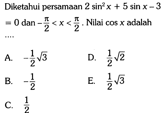 Diketahui persamaan 2 sin^2 x+5 sin x-3=0 dan -pi/2<x<pi/2. Nilai cos x adalah ...