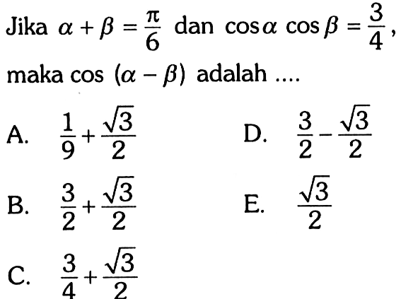 Jika a+b=pi/6 dan cosa cosb = 3/4, maka cos(a-b) adalah ....