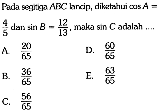 Pada segitiga ABC lancip, diketahui cosA=4/5 dan sinB=12/13, maka sin C adalah....