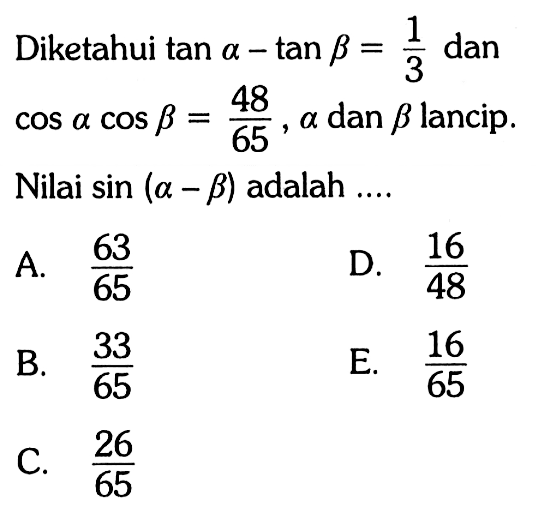 Diketahui tana-tanb=1/3 dan cosacosb=48/65, alpha dan beta lancip. Nilai sin(a-b) adalah....