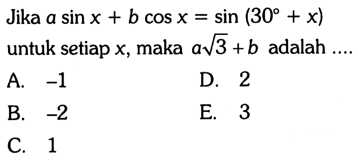 Jika asinx+bcosx=sin(30+x) untuk setiap x, maka a akar(3)+b adalah....