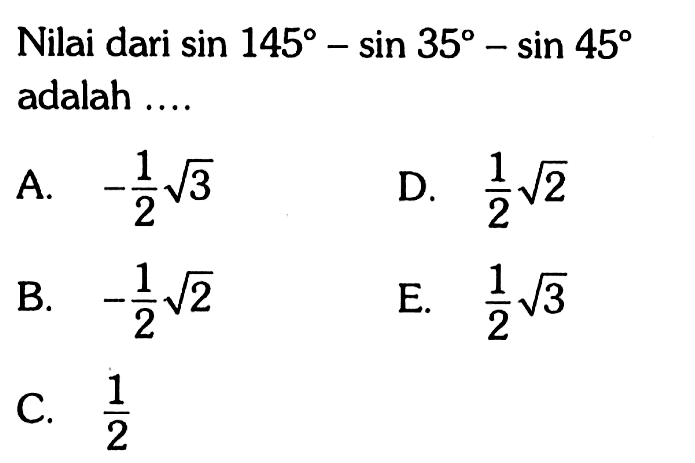 Nilai dari sin145-sin35-sin45 adalah ....