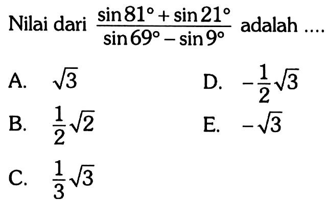 Nilai dari (sin81+sin21)/( sin69-sin9) adalah ....